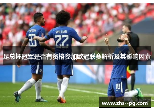 足总杯冠军是否有资格参加欧冠联赛解析及其影响因素 足总杯冠军是否有资格参加欧冠联赛解析及其影响因素