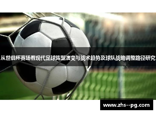 从世俱杯赛场看现代足球阵型演变与战术趋势及球队战略调整路径研究 从世俱杯赛场看现代足球阵型演变与战术趋势及球队战略调整路径研究