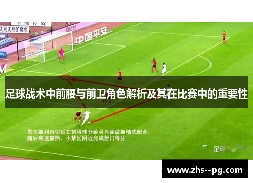 足球战术中前腰与前卫角色解析及其在比赛中的重要性