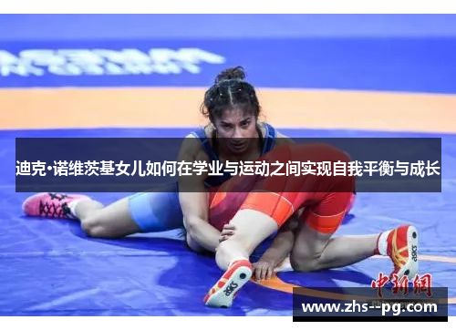 迪克·诺维茨基女儿如何在学业与运动之间实现自我平衡与成长 迪克·诺维茨基女儿如何在学业与运动之间实现自我平衡与成长