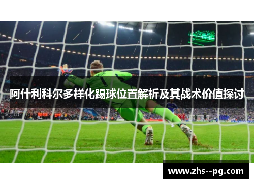 阿什利科尔多样化踢球位置解析及其战术价值探讨