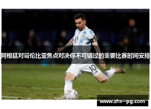 阿根廷对哥伦比亚焦点对决你不可错过的重要比赛时间安排 阿根廷对哥伦比亚焦点对决你不可错过的重要比赛时间安排
