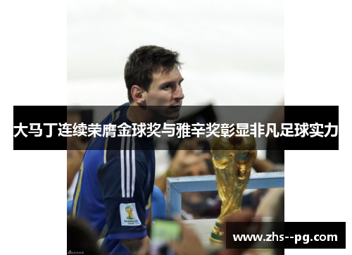 大马丁连续荣膺金球奖与雅辛奖彰显非凡足球实力