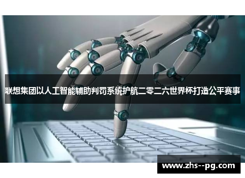 联想集团以人工智能辅助判罚系统护航二零二六世界杯打造公平赛事 联想集团以人工智能辅助判罚系统护航二零二六世界杯打造公平赛事