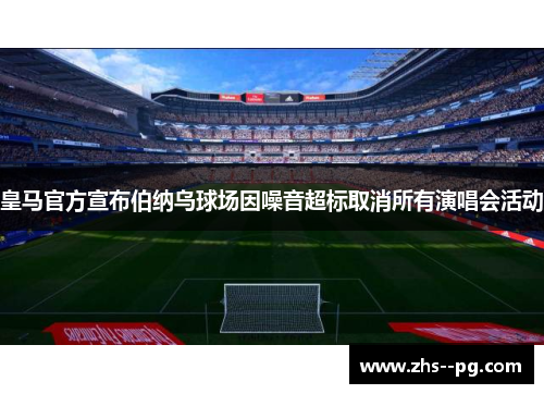 皇马官方宣布伯纳乌球场因噪音超标取消所有演唱会活动 皇马官方宣布伯纳乌球场因噪音超标取消所有演唱会活动